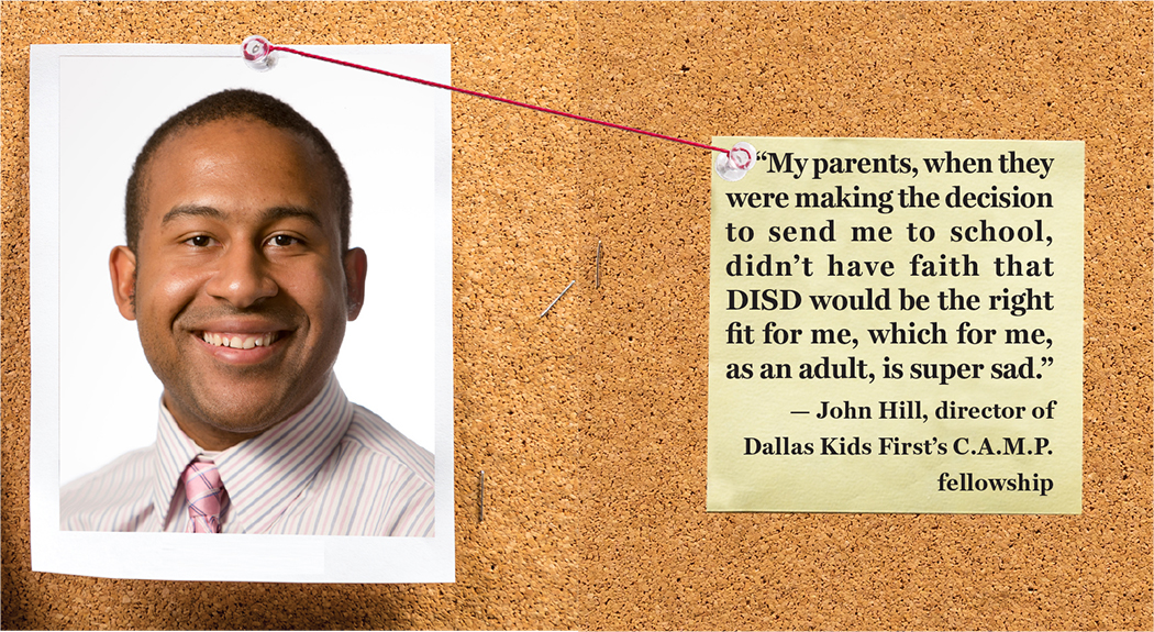“My parents, when they were making the decision to send me to school, didn’t have faith that DISD would be the right fit for me, which for me, as an adult, is super sad.” — John Hill, director of Dallas Kids First’s C.A.M.P. fellowship