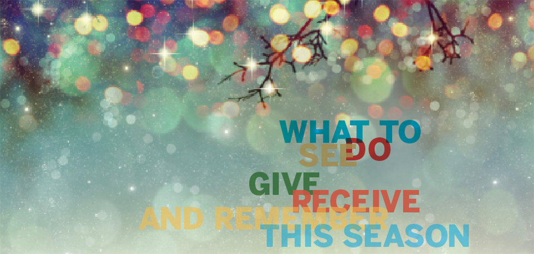 What to see, do, give, receive and remember this season